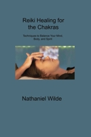 Reiki Healing for the Chakras: Techniques to Balance Your Mind, Body, and Spirit 180630998X Book Cover