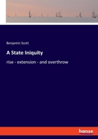A State Iniquity: Its Rise, Extension, and Overthrow 1018131108 Book Cover
