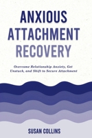Anxious Attachment Recovery: Overcome Relationship Anxiety, Get Unstuck, and Shift to Secure Attachment 1787937984 Book Cover