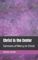 Christ is the Center: Sermons of Mercy in Christ 1686002211 Book Cover