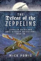 The Defeat of the Zeppelins: Zeppelin Raids and Anti-Airship Operations 1916-18 1526702495 Book Cover