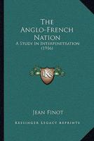 The Anglo-French Nation: A Study In Interpenetration (1916) 0548736200 Book Cover