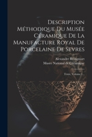 Description M�thodique Du Mus�e C�ramique De La Manufacture Royal De Porcelaine De Sevres: Texte, Volume 1... 1021376728 Book Cover