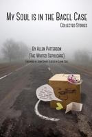 My Soul Is in the Bagel Case: Collected Stories 1530867436 Book Cover