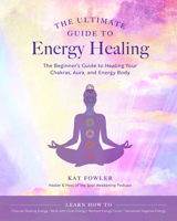 The Ultimate Guide to Energy Healing: The Beginner's Guide to Healing Your Chakras, Aura, and Energy Body null Book Cover