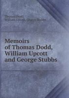 Memoirs of Thomas Dodd, William Upcott and George Stubbs 5518672209 Book Cover