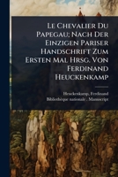 Le Chevalier Du Papegau; Nach Der Einzigen Pariser Handschrift Zum Ersten Mal Hrsg. Von Ferdinand Heuckenkamp (French Edition) 1024454576 Book Cover