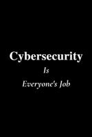 Cybersecurity Is Everyone's Job: Lined Notebook / Journal Gift, 120 White Pages, 6x9, Soft Cover, Matte Finish 1661724736 Book Cover