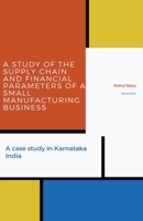 A Study of the Supply Chain and Financial Parameters of a Small Manufacturing Business 1393915531 Book Cover