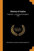 History of Ceylon: Presented by Captain John Ribeyro to the King of Portugal, in 1685 1016331630 Book Cover