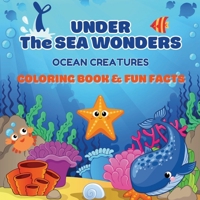 Under the Sea Wonders: Ocean Creatures Coloring & Fun Facts Explore, Color, and Learn About Amazing Marine Life 9843602439 Book Cover