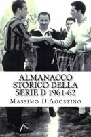 Almanacco storico della serie D 1961-62: Tutti i tabellini, tutte le classifiche, tutte le statistiche 1544251912 Book Cover