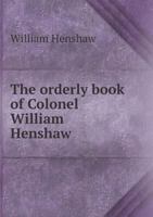 The orderly book of Colonel William Henshaw, of the American army, April 20-Sept. 26, 1775 1277128871 Book Cover