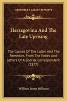 Herzegovina and the Late Uprising: The Causes of the Latter and the Remedies 1436869803 Book Cover