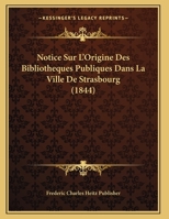 Notice Sur L'Origine Des Bibliotha]ques Publiques Dans La Ville de Strasbourg (A0/00d.1844) 2013395744 Book Cover
