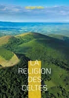 La Religion des Celtes: Une exploration fascinante du druidisme et de la mythologie celtique antique (French Edition) 2322496138 Book Cover