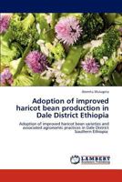 Adoption of improved haricot bean production in Dale District Ethiopia: Adoption of improved haricot bean varieties and associated agronomic practices in Dale District Southern Ethiopia 3847304267 Book Cover