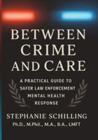 Between Crime and Care: A Practical Guide to Safer Law Enforcement Mental Health Response B0GC4MJKSB Book Cover