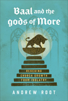 Baal and the Gods of More: Rescuing Church Growth from Idolatry 154097006X Book Cover