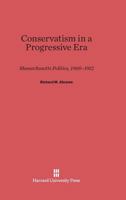 Conservatism in a Progressive Era: Massachusetts Politics, 1900-1912 0674729137 Book Cover