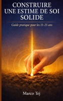 Construire une Estime de Soi Solide: Guide Pratique pour les 15-25 ans (French Edition) B0GWV1B72P Book Cover