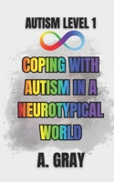 Coping With Autism in a Neurotypical World: How to Understand Yourself, Manage Burnout, and Thrive as an Autistic Adult (The Hidden Autism Series: Autism Level 1) B0H55FWPPZ Book Cover