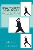 How to Beat Obamacare: Affordable Health Care Not So Affordable 1499351194 Book Cover