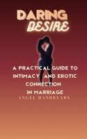 Daring Desire: A Practical Guide to Intimacy and Erotic Connection in Marriage B0GR296N15 Book Cover