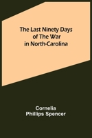 The Last Ninety Days Of The War In North Carolina 145631114X Book Cover