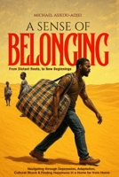 A SENSE OF BELONGING: Feeling at Home; Far from Home - Navigating through the Depression, Cultural Shock, Adaptation & Finding Happiness B0G6L2NBR1 Book Cover