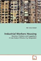 Industrial Workers Housing: Situation, Problems and Suggestions A Case Study of Khulna City, Bangladesh 3639334108 Book Cover