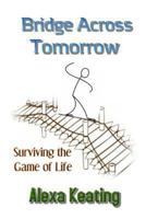 Bridge Across Tomorrow: Surviving the Game of Life 1494726300 Book Cover