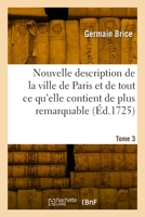 Nouvelle description de la ville de Paris et de tout ce qu'elle contient de plus remarquable. Tome 3 2329981406 Book Cover