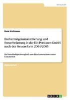 Endvermögensmaximierung und Steuerbelastung in der Ein-Personen-GmbH nach der Steuereform 2004/2005: Ein Vorteilhaftigkeitsvergleich zum Einzelunternehmen unter Unsicherheit 3640739167 Book Cover