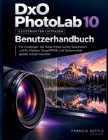DxO PhotoLab 10 Benutzerhandbuch: Für Einsteiger, die RAW-Fotos sicher bearbeiten und KIMasken, DeepPRIME und Optikmodule gezielt nutzen möchten (German Edition) B0HMLPRC6N Book Cover