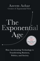 The Exponential Age: How Accelerating Technology Is Transforming Business, Politics, and Society 1635769094 Book Cover