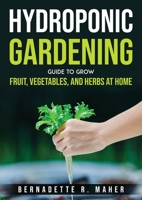 Hydroponic Gardening Guide to Grow Fruit, Vegetables, and Herbs at Hom 1803796324 Book Cover