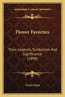 Flower Favorites: Their Legends, Symbolism And Significance 1167092716 Book Cover