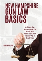 NEW HAMPSHIRE GUN LAW BASICS: A Step-By-Step Guide On What You Need To Know Today As A Beginner B0FF4CB9JY Book Cover