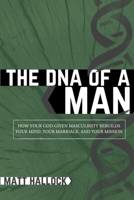 The DNA of a Man : How Your God-Given Masculinity Rebuilds Your Mind, Your Marriage, and Your Mission 1734114622 Book Cover