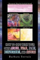 How to Cope with Your Own Anger, Fear, Pain, Depression, and Stress 1441512020 Book Cover