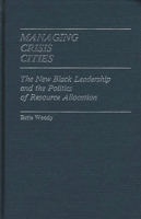 Managing Crisis Cities: The New Black Leadership and the Politics of Resource Allocation 0313230951 Book Cover