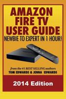 Amazon Fire TV User Guide: Newbie to Expert in 1 Hour! 1500476587 Book Cover