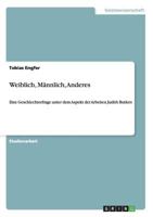Weiblich, Männlich, Anderes: Eine Geschlechterfrage unter dem Aspekt der Arbeiten Judith Butlers 3656461112 Book Cover