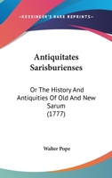 Antiquitates Sarisburienses: or, the history and antiquities of Old and New Sarum: collected from original records, and early writers. With an appendix. ... A new edition. 1104722682 Book Cover