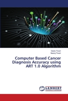 Computer Based Cancer Diagnosis Accuracy using ART 1.0 Algorithm 6206158373 Book Cover