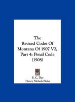 The Revised Codes Of Montana Of 1907 V2, Part 4: Penal Code 1120966825 Book Cover