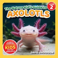 The Nature Kid's Guide to Axolotls: A Level 2 Reader for Curious Young Kids Who Love Axolotls! B0GH95RTXD Book Cover