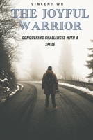 The Joyful Warrior: Conquering Challenges with a Smile B0CQD4L1J9 Book Cover