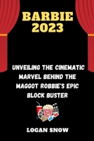 Barbie 2023: Unveiling the Cinematic Marvel behind the maggot Robbie's epic block buster (Epic Movie Revelations) B0CTJ3C8J5 Book Cover